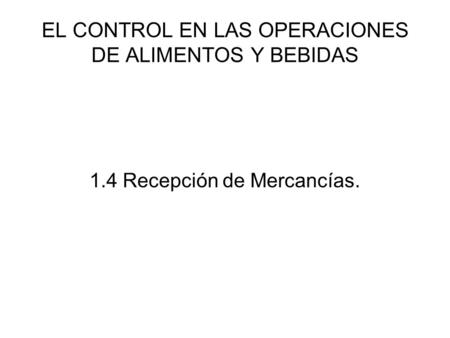 EL CONTROL EN LAS OPERACIONES DE ALIMENTOS Y BEBIDAS 1.4 Recepción de Mercancías.