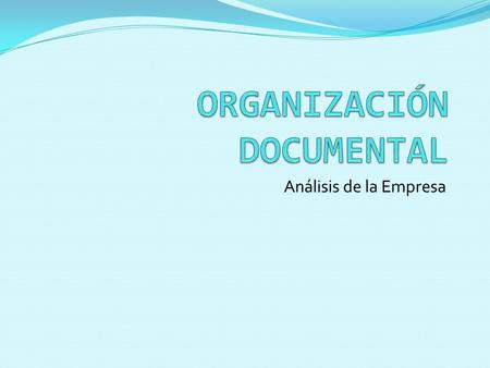 Análisis de la Empresa. TEMAS Que dependencia es la encargada de la documentación? Describir la dependencia. Tiene elaborados procesos donde se mencionen.