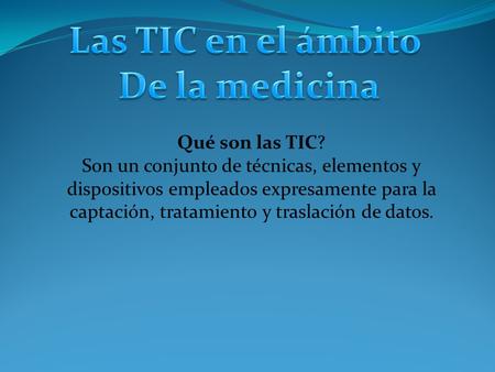 Qué son las TIC? Son un conjunto de técnicas, elementos y dispositivos empleados expresamente para la captación, tratamiento y traslación de datos.