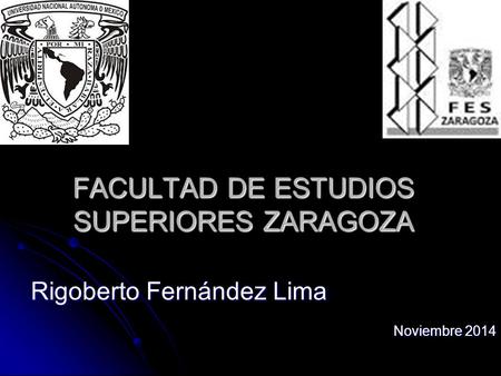 FACULTAD DE ESTUDIOS SUPERIORES ZARAGOZA Rigoberto Fernández Lima Noviembre 2014.