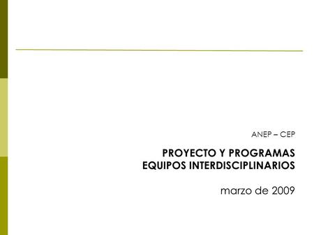 ANEP – CEP PROYECTO Y PROGRAMAS EQUIPOS INTERDISCIPLINARIOS marzo de 2009.