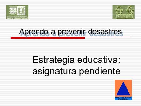 Aprendo a prevenir desastres Estrategia educativa: asignatura pendiente.