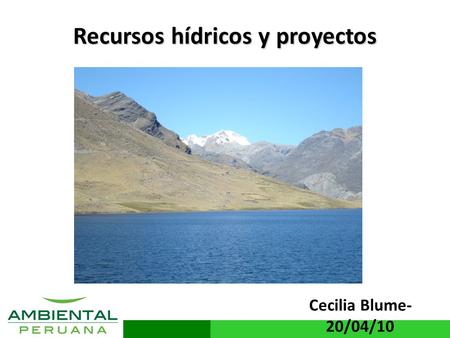 Www.ambientalperuana.com Recursos hídricos y proyectos Cecilia Blume- 20/04/10.