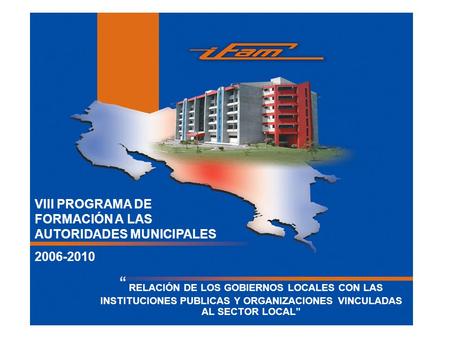 “ RELACIÓN DE LOS GOBIERNOS LOCALES CON LAS INSTITUCIONES PUBLICAS Y ORGANIZACIONES VINCULADAS AL SECTOR LOCAL” VIII PROGRAMA DE FORMACIÓN A LAS AUTORIDADES.