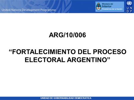- The UN’s global development network UNIDAD DE GOBERNABILIDAD DEMOCRATICA ARG/10/006 “FORTALECIMIENTO DEL PROCESO ELECTORAL ARGENTINO”