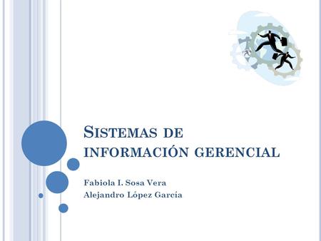 S ISTEMAS DE INFORMACIÓN GERENCIAL Fabiola I. Sosa Vera Alejandro López García.