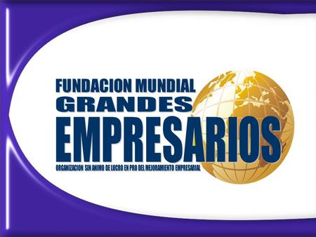 LA FUNDACIÓN MUNDIAL GRANDES EMPRESARIOS, ES UNA ENTIDAD DE DERECHO PRIVADO, SIN ÁNIMO DE LUCRO, QUE VA EN PRO DEL SERVICIO SOCIAL, INTEGRADA POR UN GRUPO.