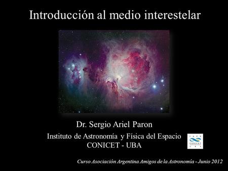 Dr. Sergio Ariel Paron Instituto de Astronomía y Física del Espacio CONICET - UBA Curso Asociación Argentina Amigos de la Astronomía - Junio 2012 Introducción.