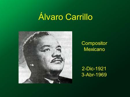 Álvaro Carrillo Compositor Mexicano 2-Dic-1921 3-Abr-1969.