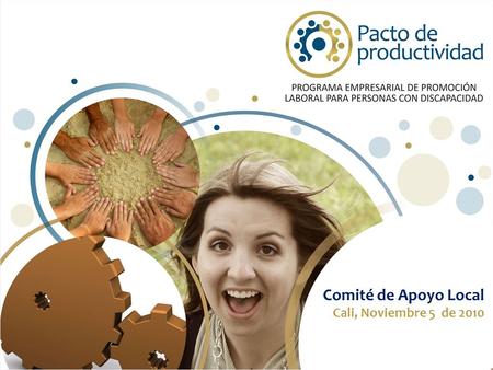 Comité de Apoyo Local Cali, Noviembre 5 de 2010. ORDEN DEL DIA 1.Palabras de bienvenida (María Nelly Alzate, Comfandi) 2.Avances del programa Pacto de.