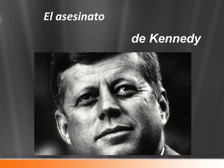 El asesinato de Kennedy.