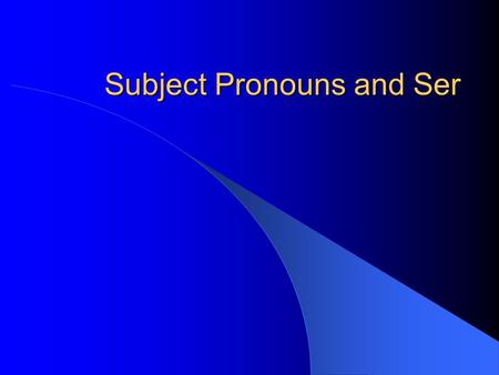 Subject Pronouns and Ser Subjects and Verbs The subject of a sentence tells us who is doing the action. The verb tells us what action is taking place.