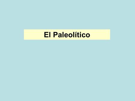 El Paleolítico.