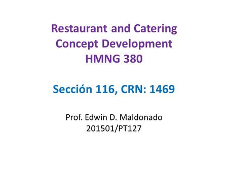 Restaurant and Catering Concept Development HMNG 380 Sección 116, CRN: 1469 Prof. Edwin D. Maldonado 201501/PT127.