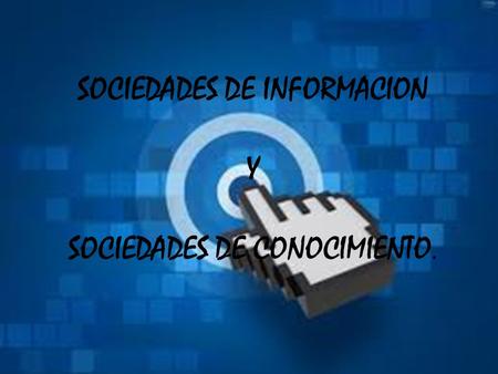 SOCIEDADES DE INFORMACION Y SOCIEDADES DE CONOCIMIENTO.