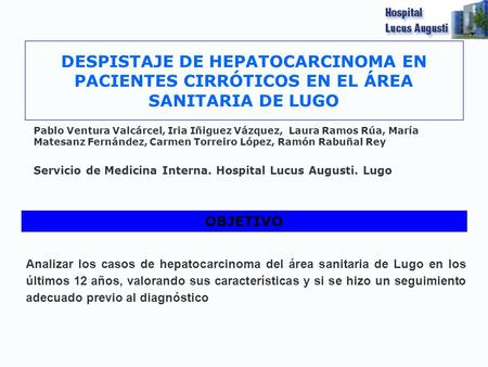 DESPISTAJE DE HEPATOCARCINOMA EN PACIENTES CIRRÓTICOS EN EL ÁREA SANITARIA DE LUGO Pablo Ventura Valcárcel, Iria Iñiguez Vázquez, Laura Ramos Rúa, María.