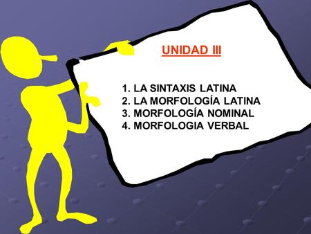 UNIDAD III LA SINTAXIS LATINA LA MORFOLOGÍA LATINA MORFOLOGÍA NOMINAL