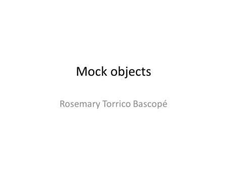 Mock objects Rosemary Torrico Bascopé. Introducción Las Pruebas de unidad han sido aceptadas como la “mejor práctica” para el desarrollo de software.
