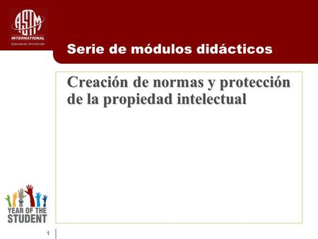 1 Creación de normas y protección de la propiedad intelectual Serie de módulos didácticos.