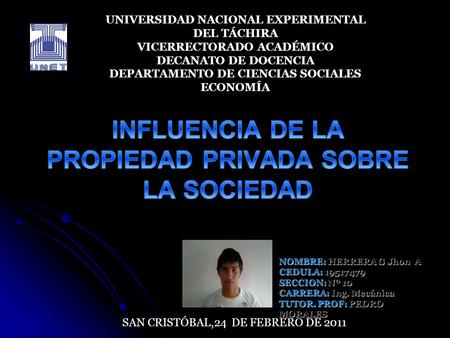 NOMBRE: HERRERA G Jhon A CEDULA: 19517479 SECCION: Nº 10 CARRERA: Ing. Mecánica TUTOR. PROF: PEDRO MORALES UNIVERSIDAD NACIONAL EXPERIMENTAL DEL TÁCHIRA.