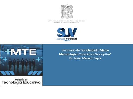 Seminario de TesisUnidad I. Marco Metodológico“Estadística Descriptiva” Dr. Javier Moreno Tapia.