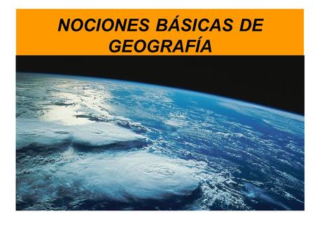 NOCIONES BÁSICAS DE GEOGRAFÍA
