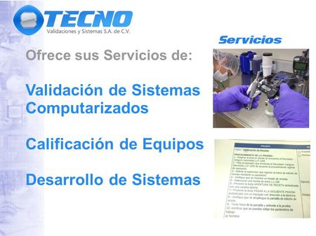 Ofrece sus Servicios de: Validación de Sistemas Computarizados Calificación de Equipos Desarrollo de Sistemas.