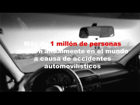Más de 1 millón de personas mueren anualmente en el mundo a causa de accidentes automovilísticos.