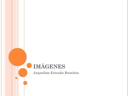 IMÁGENES Jaqueline Estrada Bautista. IMÁGENES Fotografía B/N Color Infrarroja Ilustración B/N Color.