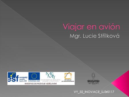 VY_32_INOVACE_SJ3r0117. Comprar el billete despegar Pasar el control de seguridad Ir al mostrador de la compañía aérea embarcar Facturar el equipaje.