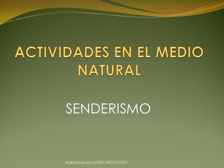 SENDERISMO elaborado por SONIA URES SOUTO. SENDERISMO DEFINICIÓN DE SENDERISMO. “Actividad deportiva no competitiva, que se realiza sobre caminos balizados,