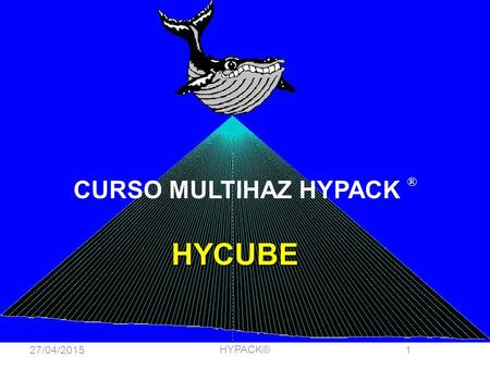 27/04/2015 Seminario Entrenamiento Multihaz HYPACK®1 HYCUBE CURSO MULTIHAZ HYPACK ®