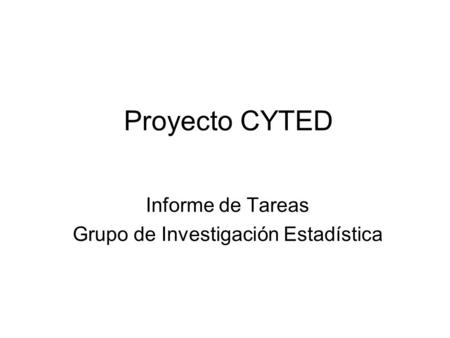 Proyecto CYTED Informe de Tareas Grupo de Investigación Estadística.