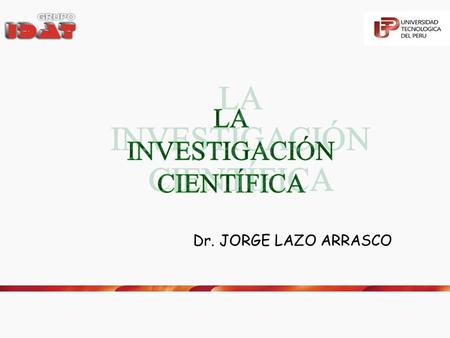 LA INVESTIGACIÓN CIENTÍFICA Dr. JORGE LAZO ARRASCO.