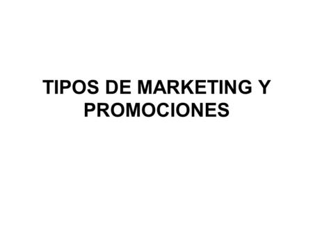 TIPOS DE MARKETING Y PROMOCIONES. GEOMARKETING MARKETING 1X1 MARKETING MEDIOAMBIENTAL MARKETING CORPORATIVO MARKETING DE DESTINO MARKETING DE PROXIMIDAD.