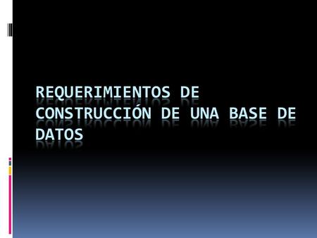 REQUERIMIENTOS DE CONSTRUCCIÓN DE UNA BASE DE DATOS