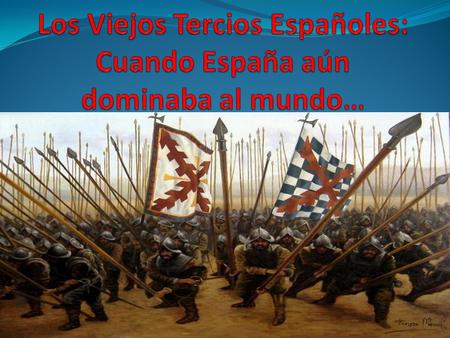Los Viejos Tercios Españoles: Cuando España aún dominaba al mundo…