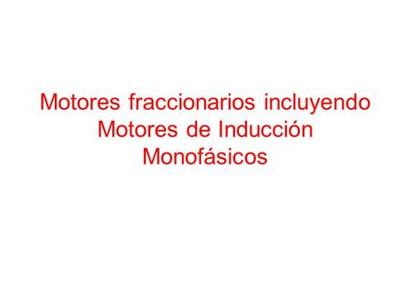 Motores fraccionarios incluyendo Motores de Inducción Monofásicos