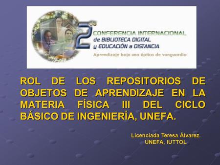 ROL DE LOS REPOSITORIOS DE OBJETOS DE APRENDIZAJE EN LA MATERIA FÍSICA III DEL CICLO BÁSICO DE INGENIERÍA, UNEFA. ROL DE LOS REPOSITORIOS DE OBJETOS DE.