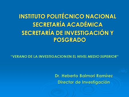 INSTITUTO POLITÉCNICO NACIONAL SECRETARÍA ACADÉMICA SECRETARÍA DE INVESTIGACIÓN Y POSGRADO Dr. Heberto Balmori Ramírez Director de Investigación “VERANO.