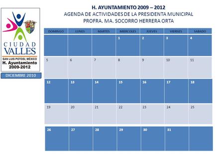 H. AYUNTAMIENTO 2009 – 2012 H. AYUNTAMIENTO 2009 – 2012 AGENDA DE ACTIVIDADES DE LA PRESIDENTA MUNICIPAL PROFRA. MA. SOCORRO HERRERA ORTA DICIEMBRE 2010.