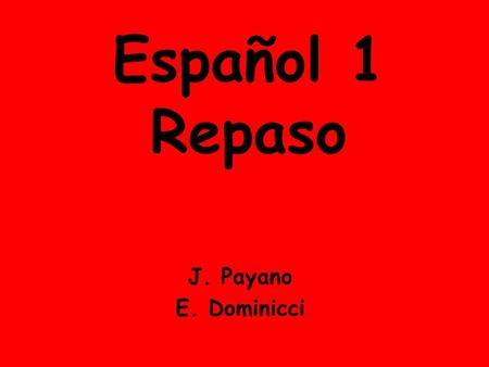 Español 1 Repaso J. Payano E. Dominicci.