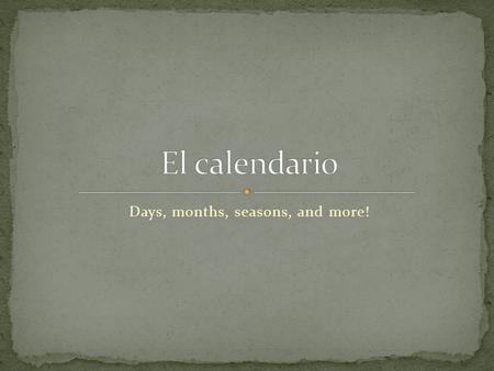 Days, months, seasons, and more!. Hoy= Mañana= El día = La semana = El fin de semana = El mes = La estación = El año = today tomorrow day week The weekend.