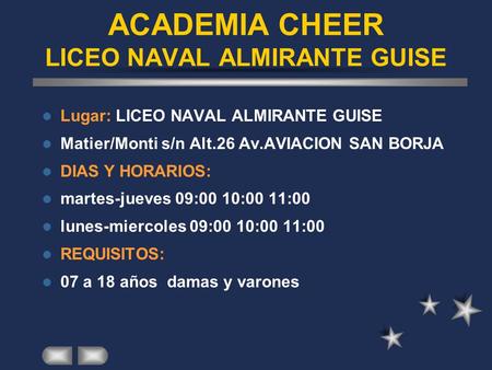 Lugar: LICEO NAVAL ALMIRANTE GUISE Matier/Monti s/n Alt.26 Av.AVIACION SAN BORJA DIAS Y HORARIOS: martes-jueves 09:00 10:00 11:00 lunes-miercoles 09:00.