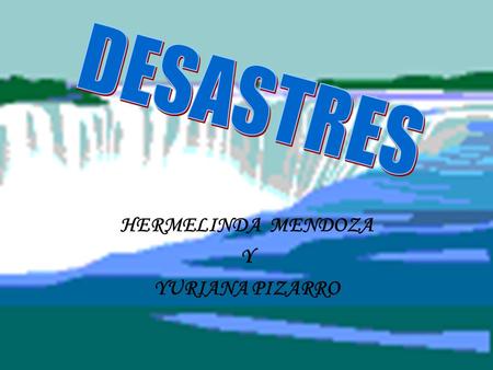HERMELINDA MENDOZA Y YURIANA PIZARRO. ANUNCIO DE DESASTRES Debido a los desastres naturales hemos pensado en poner información sobre como protegerse antes.