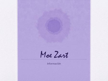 Moe Zart información. MOE ZART Name: Se llama Moe Zart Age: Él tiene Treinta y siete años. Birthday: Su cumpleaños es el siete de septiembre. Height: