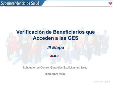 Subdepto. de Control de Garantías Explícitas en Salud Subdepto. de Control Garantías Explícitas en Salud Diciembre 2006 Verificación de Beneficiarios que.
