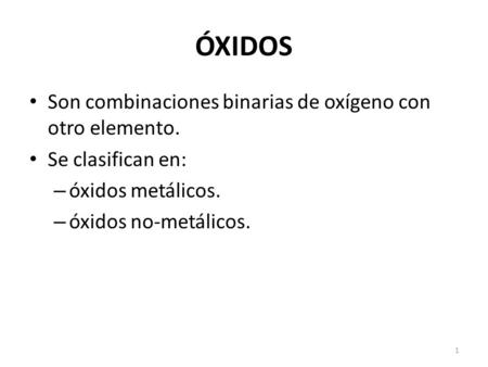 ÓXIDOS Son combinaciones binarias de oxígeno con otro elemento.