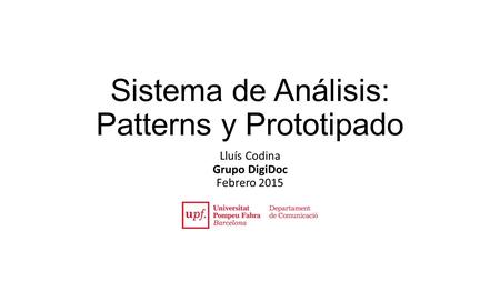 Sistema de Análisis: Patterns y Prototipado Lluís Codina Grupo DigiDoc Febrero 2015.