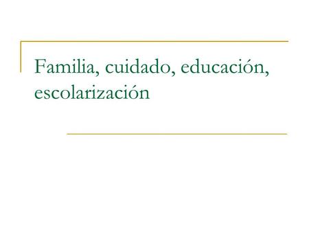 Familia, cuidado, educación, escolarización